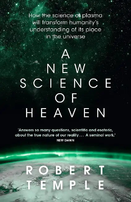 A New Science of Heaven: How the New Science of Plasma Physics Is Shedding Light on Spiritual Experience by Robert Temple