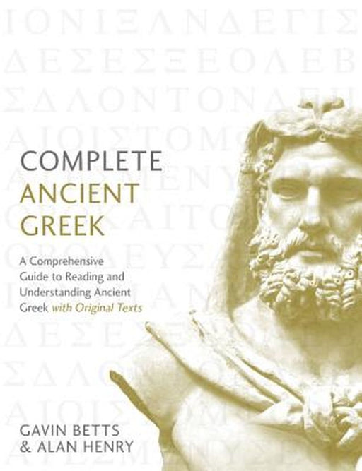 Complete Ancient Greek: A Comprehensive Guide to Reading and Understanding Ancient Greek, with Orig by Betts, Gavin