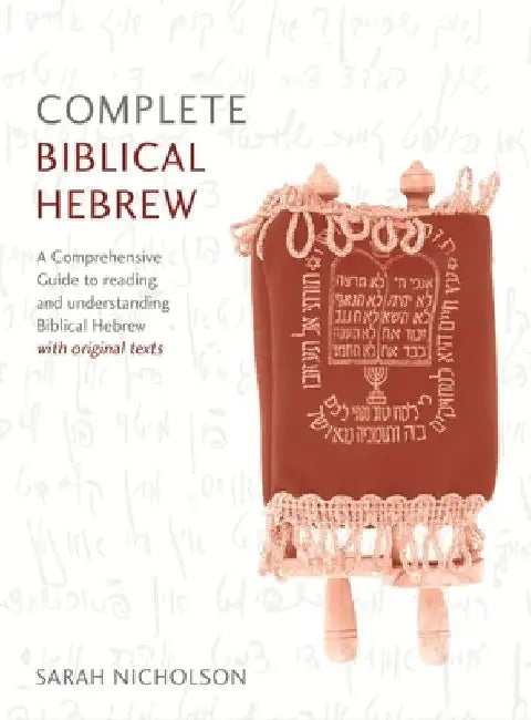 Complete Biblical Hebrew Beginner to Intermediate Course: A Comprehensive Guide to Reading and Understanding Biblical Hebrew, with Original Texts by Sarah Nicholson