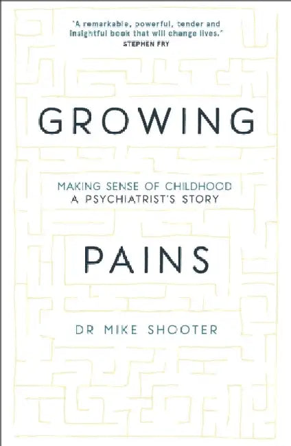 Growing Pains: Making Sense of Childhood - A Psychiatrist's Story by Mike Shooter