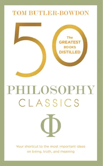 50 Philosophy Classics: Your Shortcut to the Most Important Ideas on Being, Truth, and Meaning by Tom Butler-Bowdon
