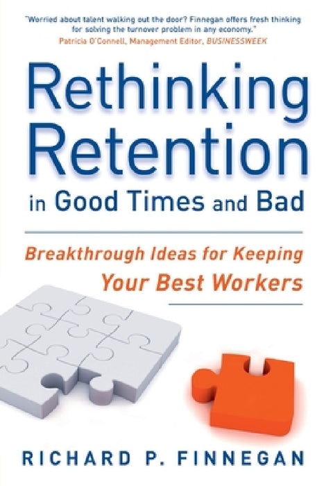 Rethinking Retention in Good Times and Bad: Breakthrough Ideas for Keeping Your Best Workers by Richard P. Finnegan