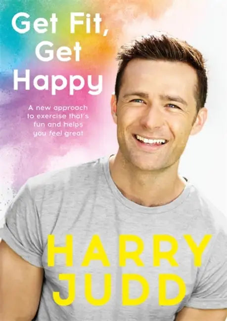 Get Fit, Get Happy: A New Approach to Exercise That's Fun and Helps You Feel Great by Harry Judd