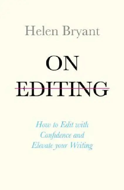 On Editing: How to Edit with Confidence and Elevate Your Writing by Helen Bryant