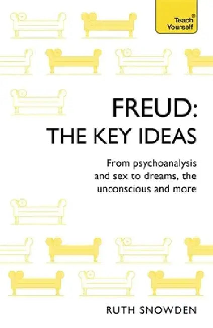 Freud - The Key Ideas: Teach Yourself: An Introduction to Freud's Pioneering Work on Psychoanalysis, Sex, Dreams and the Unconscious by Ruth Snowden