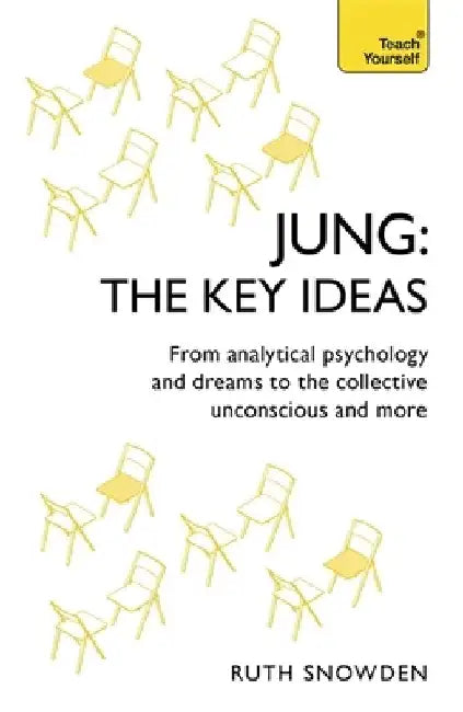 Jung - The Key Ideas: Teach Yourself: An Introduction to Carl Jung's Pioneering Work on Analytical Psychology, Dreams, and the Collective Unconscious by Ruth Snowden