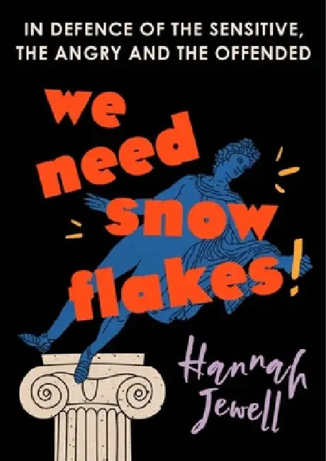 We Need Snowflakes: In Defence of the Sensitive, the Angry and the Offended by Hannah Jewell