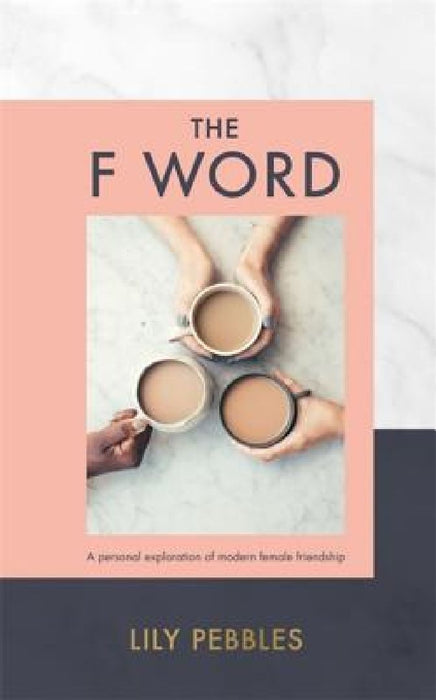 The F Word: A personal exploration of modern female friendship  by Lily Pebbles