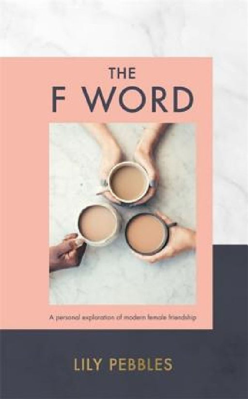 The F Word: A personal exploration of modern female friendship  by Lily Pebbles