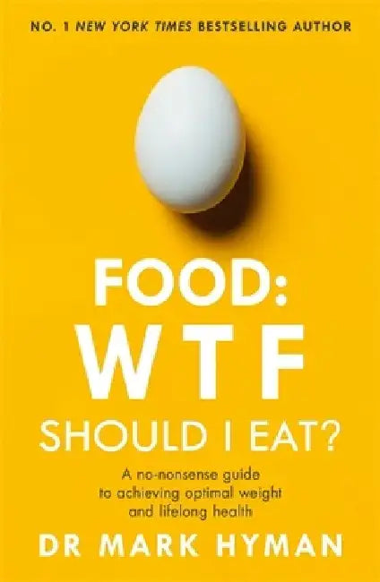 Food: WTF Should I Eat?: The no-nonsense guide to achieving optimal weight and lifelong health by Mark Hyman