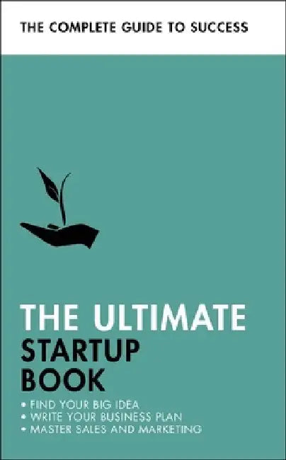 The Ultimate Startup Book: Find Your Big Idea; Write Your Business Plan; Master Sales and Marketing by Teach Yourself