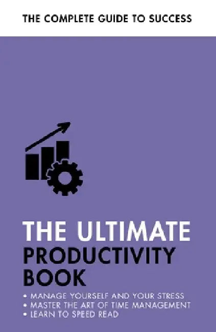 The Ultimate Productivity Book: Manage Your Time, Increase Your Efficiency, Get Things Done by Tina Konstant