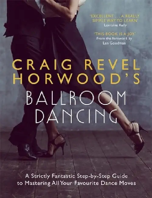 Craig Revel Horwood's Ballroom Dancing: A Strictly Fantastic Step-By-Step Guide to Mastering All Your Favourite Dance Moves (Teach Yourself General) by Craig Revel Horwood