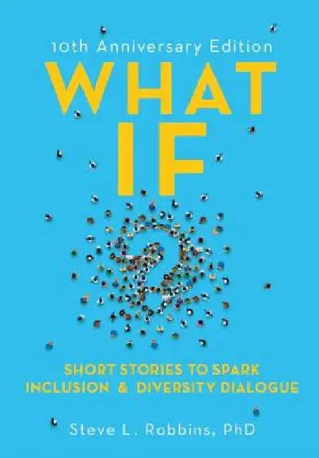 What If?: Short Stories to Spark Diversity Dialogue, 10th Anniversary Edition by Steve Robbins