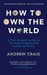 How to Own the World by Andrew Craig