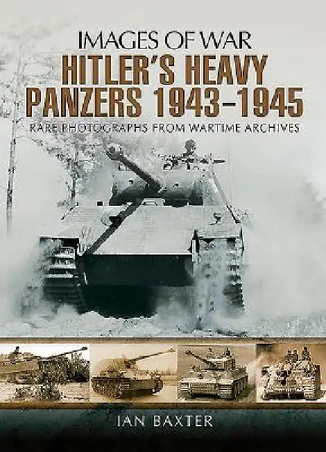 Hitler's Heavy Panzers 1943-45 by Ian Baxter