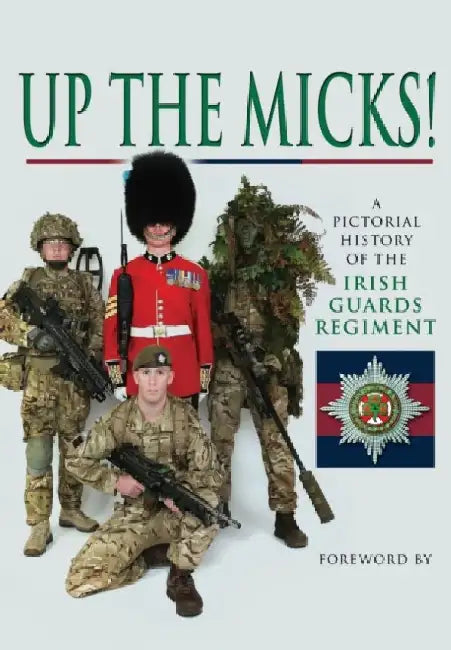 Up the Micks!: An Illustrated History of the Irish Guards by James Wilson