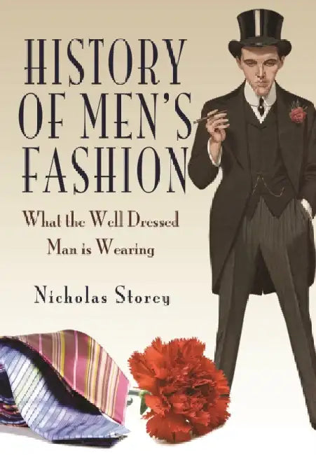 History of Men's Fashion: What the Well Dressed Man Is Wearing by Nicholas Storey