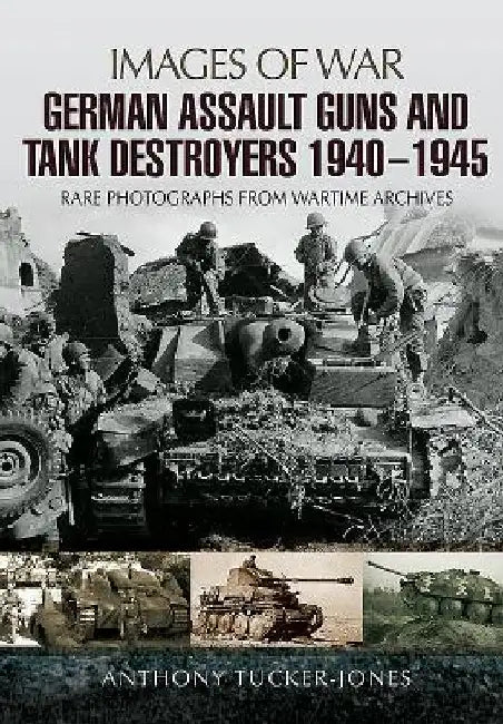 German Assault Guns and Tank Destroyers 1940 - 1945: Rare Photographs from Wartime Archives by Anthony Tucker-Jones