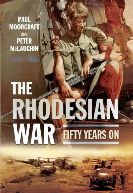 The Rhodesian War: Fifty Years on [From Udi] by Peter McLaughlin, Paul Moorcraft