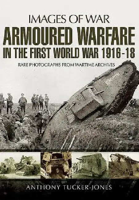 Armoured Warfare in the First World War by Anthony Tucker-Jones