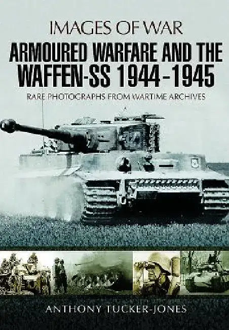 Armoured Warfare and the Waffen-SS 1944-1945 by Anthony Tucker-Jones