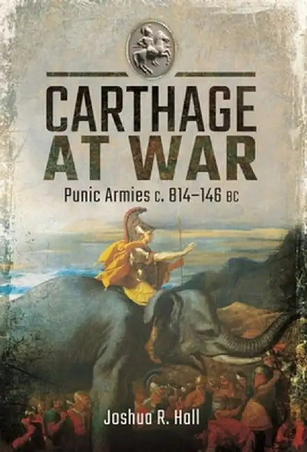 Carthage at War: Punic Armies C. 814-146 BC by Joshua R. Hall