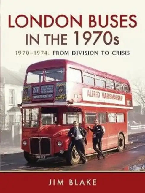 London Buses in the 1970s: 1970-1974: From Division to Crisis by Jim Blake