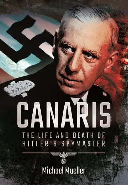 Canaris: The Life and Death of Hitler's Spymaster by Michael Mueller