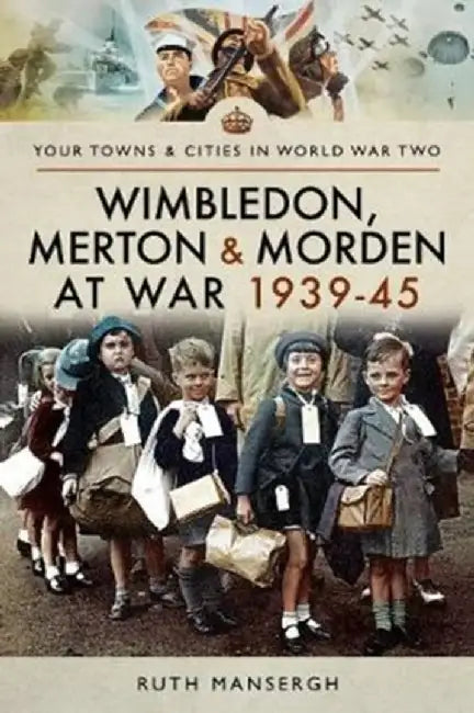 Wimbledon, Merton & Morden at War 1939-45 by Ruth Mansergh