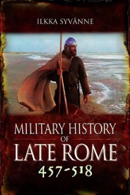 Military History of Late Rome 457-518 by Ilkka Syvanne