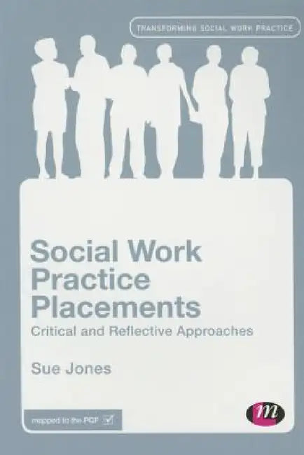 Social Work Practice Placements: Critical and Reflective Approaches by Sue Jones