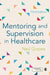 Mentoring and Supervision in Healthcare by Neil