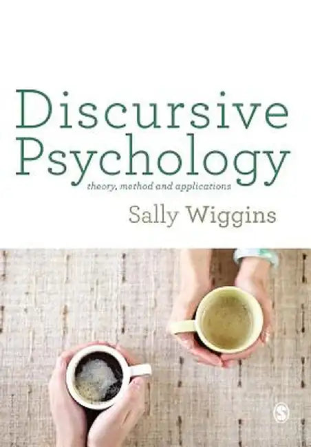 Discursive Psychology: Theory, Method and Applications by Sally Wiggins