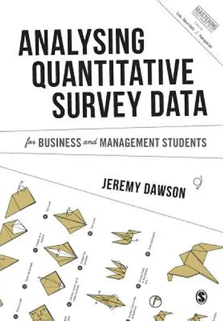 Analysing Quantitative Survey Data for Business and Management Students by Jeremy Dawson