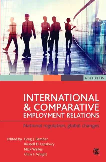 International and Comparative Employment Relations: Globalisation, Regulation and Change by Greg J