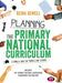 Planning the Primary National Curriculum: A complete guide for trainees and teachers by Keira