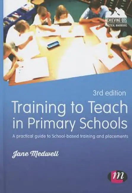 Training to Teach in primary schools: A practical guide to School-based training and placements by Jane