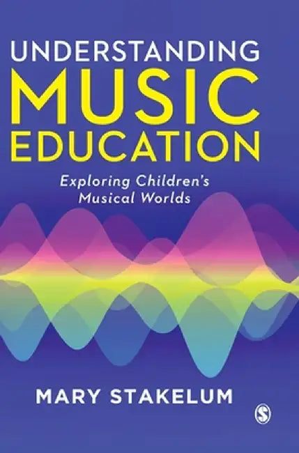 Understanding Music Education: Exploring Children's Musical Worlds by Mary Stakelum