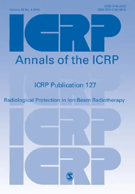 Icrp Publication 127: Radiological Protection in Ion Beam Radiotherapy by Y. Y. Yonekura