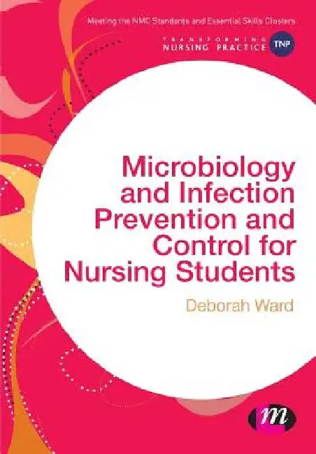 Microbiology and Infection Prevention and Control for Nursing Students by Deborah Ward