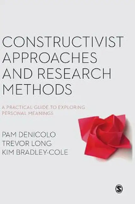 Constructivist Approaches and Research Methods: A Practical Guide to Exploring Personal Meanings by Pam Denicolo