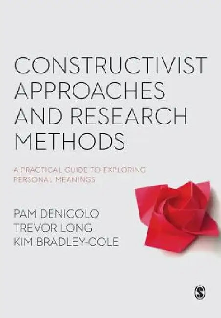 Constructivist Approaches and Research Methods: A Practical Guide to Exploring Personal Meanings by Pam Denicolo