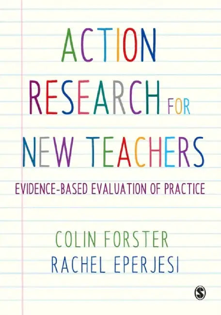 Action Research for New Teachers: Evidence-Based Evaluation of Practice by Colin