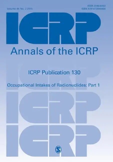 ICRP Publication 130: Occupational Intakes of Radionuclides Part 1 by Icrp