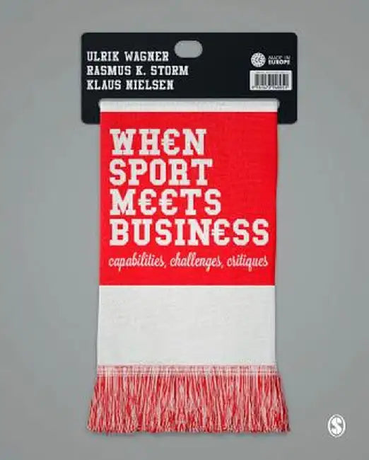 When Sport Meets Business: Capabilities, Challenges, Critiques by Ulrik