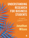 Understanding Research for Business Students: A Complete Student′s Guide by Jonathan Wilson