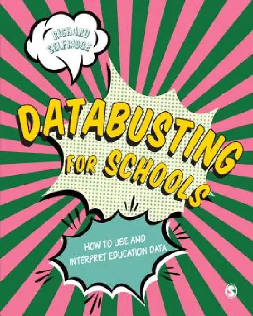 Databusting for Schools: How to Use and Interpret Education Data by Richard Selfridge