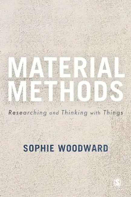 Material Methods: Researching and Thinking with Things by Sophie Woodward
