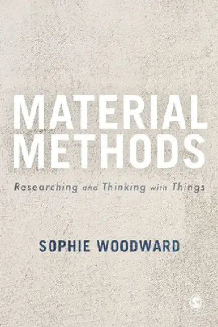 Material Methods: Researching and Thinking with Things by Sophie Woodward